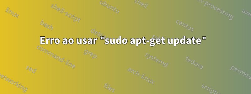 Erro ao usar "sudo apt-get update"