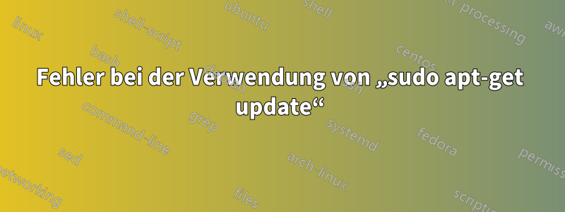 Fehler bei der Verwendung von „sudo apt-get update“