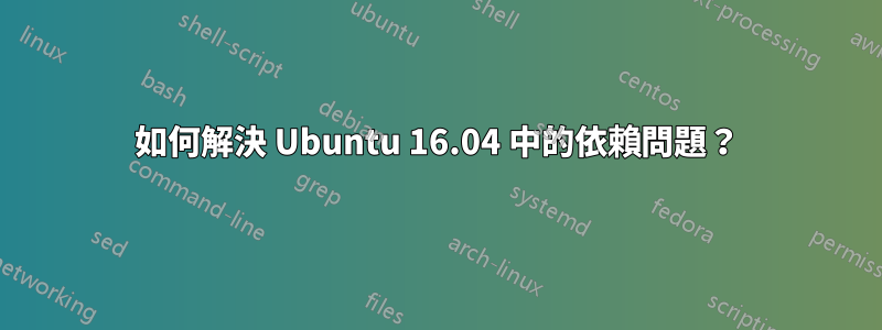 如何解決 Ubuntu 16.04 中的依賴問題？