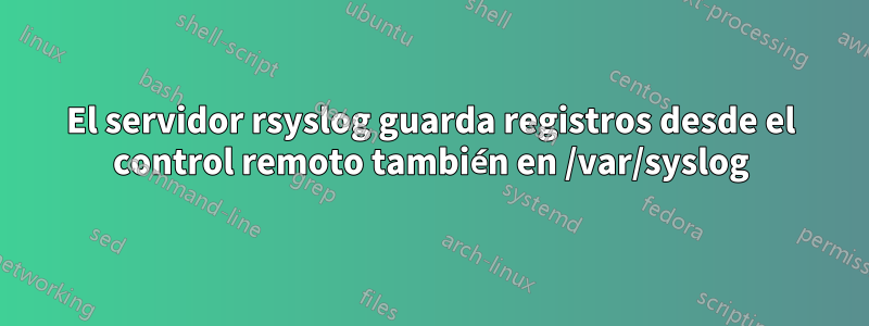 El servidor rsyslog guarda registros desde el control remoto también en /var/syslog