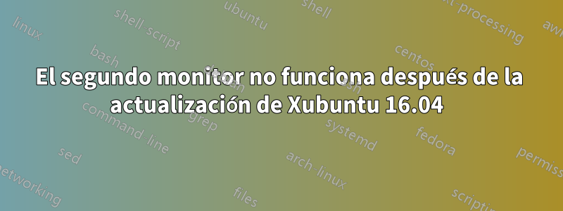 El segundo monitor no funciona después de la actualización de Xubuntu 16.04 