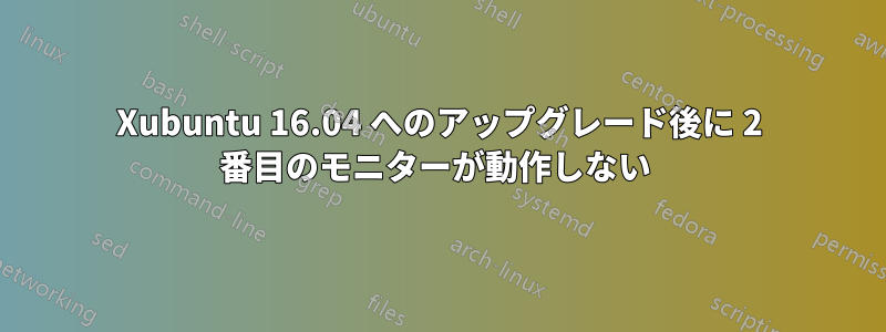 Xubuntu 16.04 へのアップグレード後に 2 番目のモニターが動作しない 