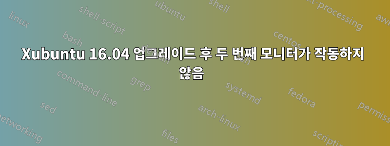 Xubuntu 16.04 업그레이드 후 두 번째 모니터가 작동하지 않음 