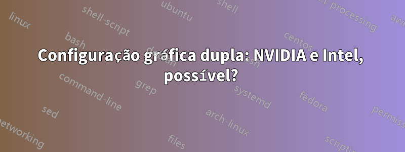 Configuração gráfica dupla: NVIDIA e Intel, possível?