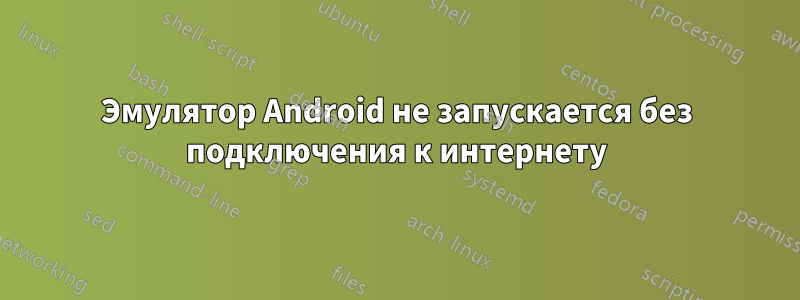 Эмулятор Android не запускается без подключения к интернету