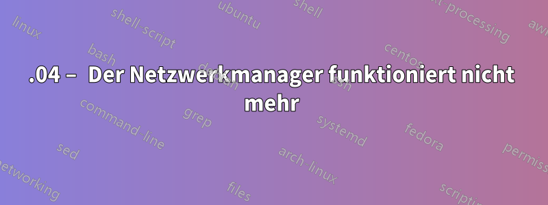 14.04 – Der Netzwerkmanager funktioniert nicht mehr