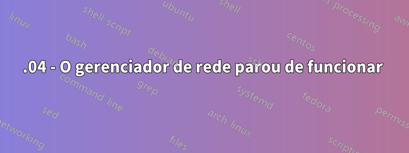 14.04 - O gerenciador de rede parou de funcionar