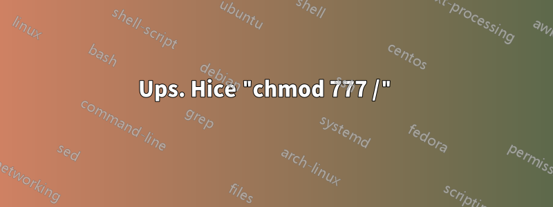 Ups. Hice "chmod 777 /" 