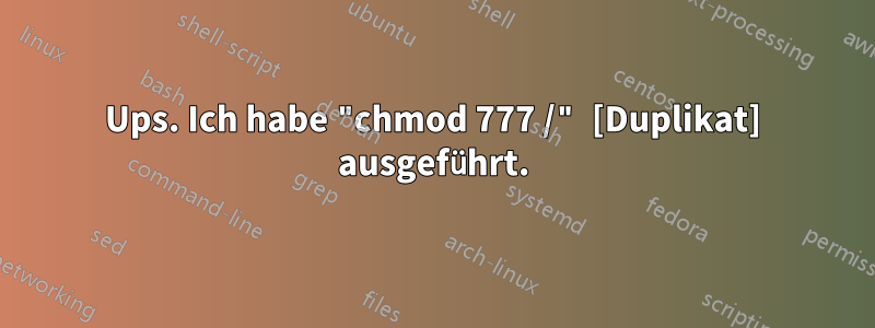 Ups. Ich habe "chmod 777 /" [Duplikat] ausgeführt.