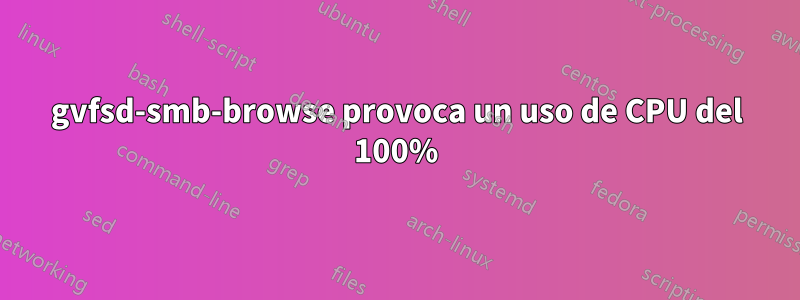 gvfsd-smb-browse provoca un uso de CPU del 100%