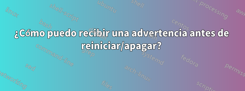 ¿Cómo puedo recibir una advertencia antes de reiniciar/apagar?