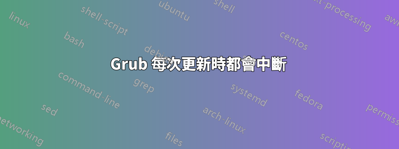 Grub 每次更新時都會中斷