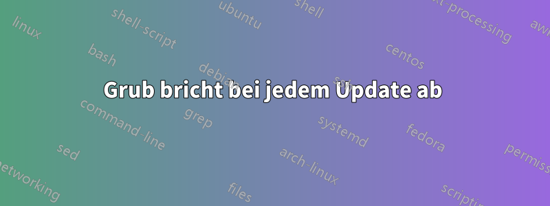 Grub bricht bei jedem Update ab