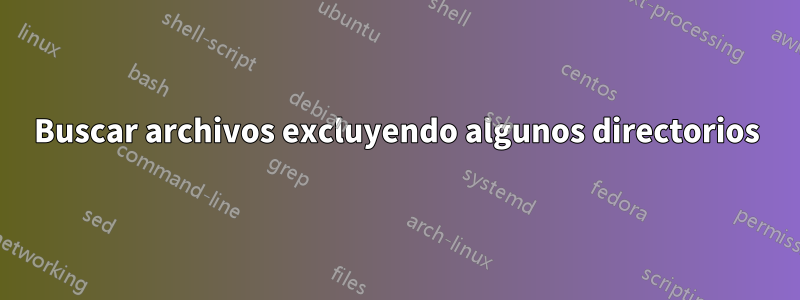 Buscar archivos excluyendo algunos directorios