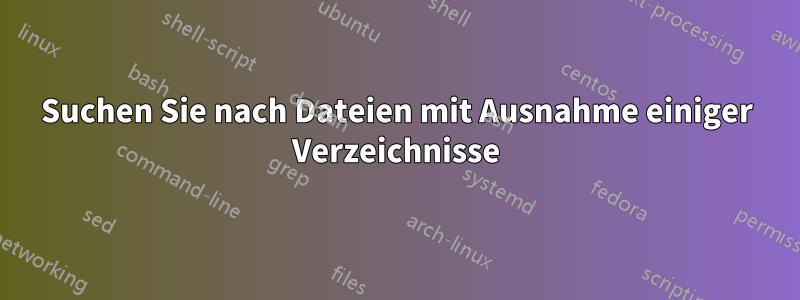 Suchen Sie nach Dateien mit Ausnahme einiger Verzeichnisse