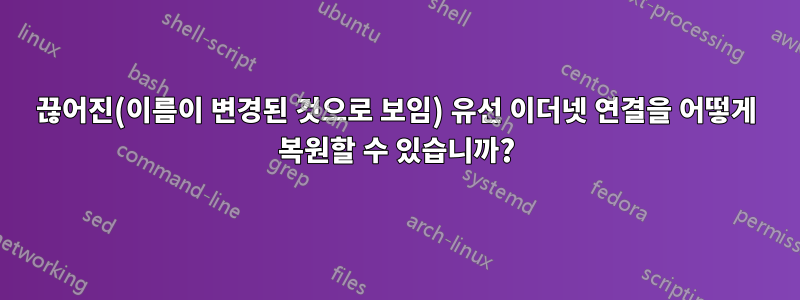 끊어진(이름이 변경된 것으로 보임) 유선 이더넷 연결을 어떻게 복원할 수 있습니까?