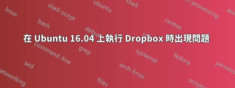 在 Ubuntu 16.04 上執行 Dropbox 時出現問題