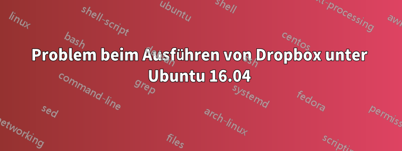 Problem beim Ausführen von Dropbox unter Ubuntu 16.04