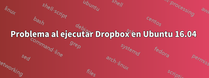 Problema al ejecutar Dropbox en Ubuntu 16.04