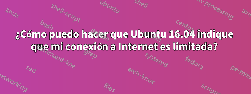 ¿Cómo puedo hacer que Ubuntu 16.04 indique que mi conexión a Internet es limitada?