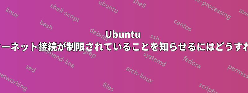 Ubuntu 16.04にインターネット接続が制限されていることを知らせるにはどうすればよいですか