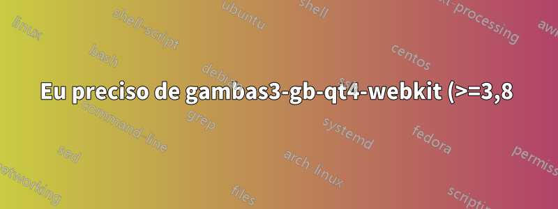 Eu preciso de gambas3-gb-qt4-webkit (>=3,8)?