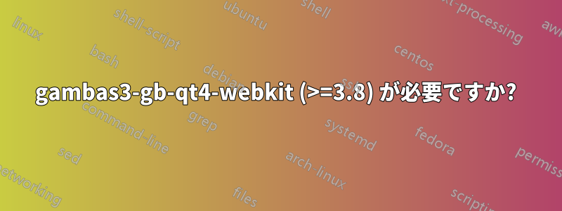 gambas3-gb-qt4-webkit (>=3.8) が必要ですか? 