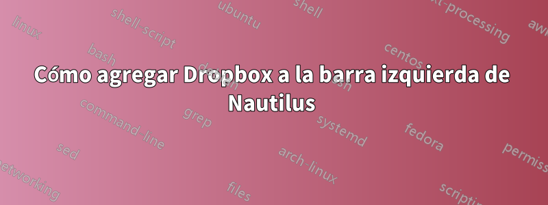 Cómo agregar Dropbox a la barra izquierda de Nautilus