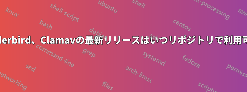 Firefox、Thunderbird、Clamavの最新リリースはいつリポジトリで利用可能になりますか