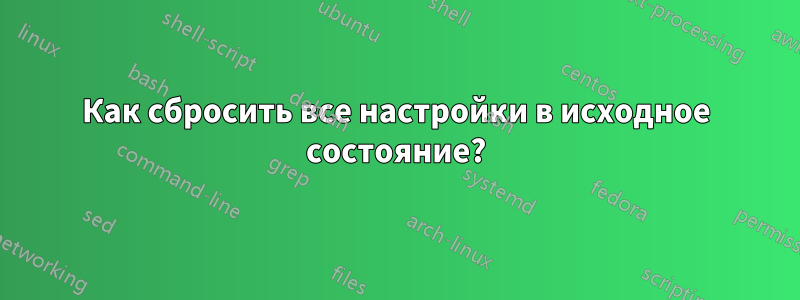 Как сбросить все настройки в исходное состояние?