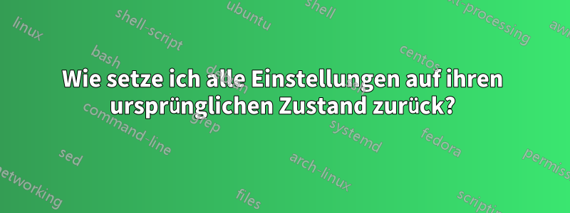 Wie setze ich alle Einstellungen auf ihren ursprünglichen Zustand zurück?