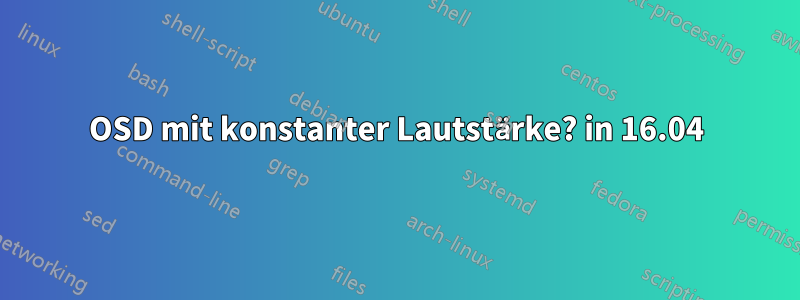 OSD mit konstanter Lautstärke? in 16.04