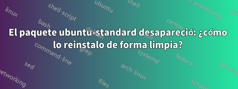 El paquete ubuntu-standard desapareció: ¿cómo lo reinstalo de forma limpia?