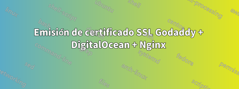 Emisión de certificado SSL Godaddy + DigitalOcean + Nginx