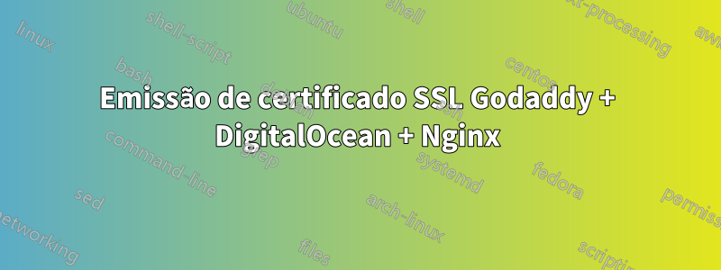 Emissão de certificado SSL Godaddy + DigitalOcean + Nginx