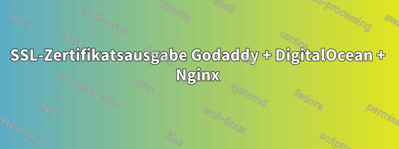 SSL-Zertifikatsausgabe Godaddy + DigitalOcean + Nginx