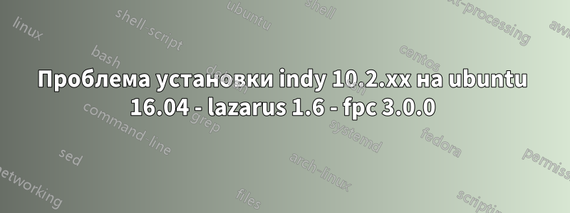 Проблема установки indy 10.2.xx на ubuntu 16.04 - lazarus 1.6 - fpc 3.0.0