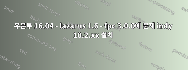 우분투 16.04 - lazarus 1.6 - fpc 3.0.0에 문제 indy 10.2.xx 설치