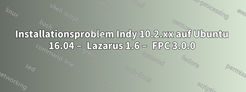 Installationsproblem Indy 10.2.xx auf Ubuntu 16.04 – Lazarus 1.6 – FPC 3.0.0