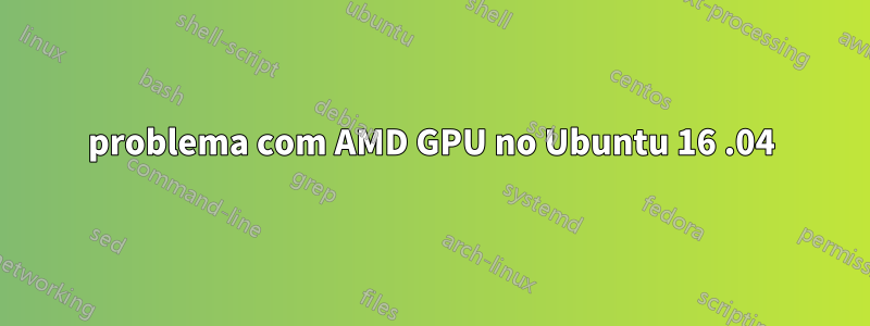 problema com AMD GPU no Ubuntu 16 .04