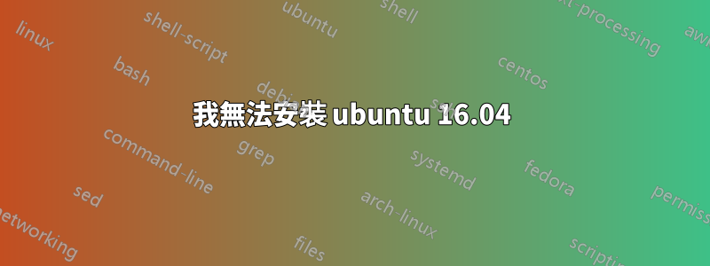 我無法安裝 ubuntu 16.04