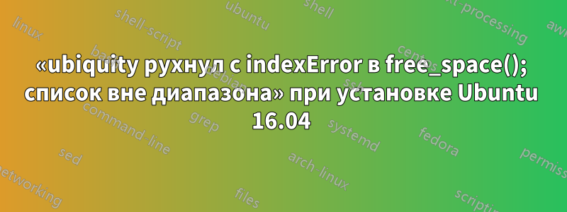 «ubiquity рухнул с indexError в free_space(); список вне диапазона» при установке Ubuntu 16.04