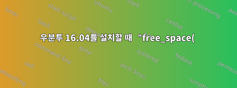 우분투 16.04를 설치할 때 "free_space()의 indexError로 인해 유비쿼터스가 충돌했습니다. 목록이 범위를 벗어났습니다."