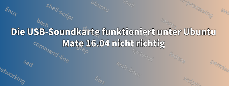 Die USB-Soundkarte funktioniert unter Ubuntu Mate 16.04 nicht richtig