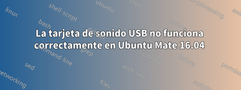 La tarjeta de sonido USB no funciona correctamente en Ubuntu Mate 16.04