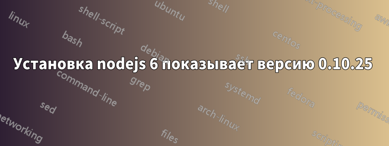 Установка nodejs 6 показывает версию 0.10.25