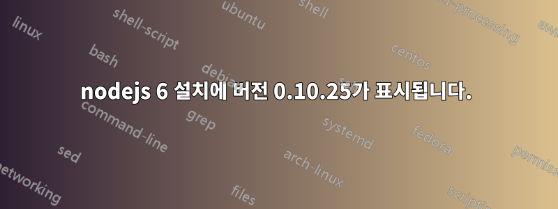 nodejs 6 설치에 버전 0.10.25가 표시됩니다.