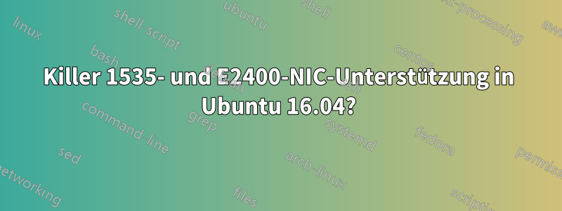 Killer 1535- und E2400-NIC-Unterstützung in Ubuntu 16.04?