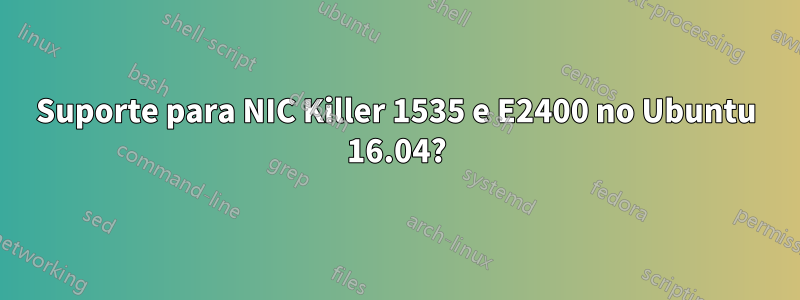 Suporte para NIC Killer 1535 e E2400 no Ubuntu 16.04?