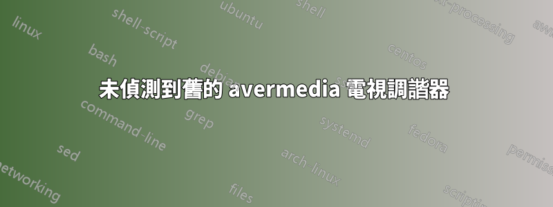 未偵測到舊的 avermedia 電視調諧器